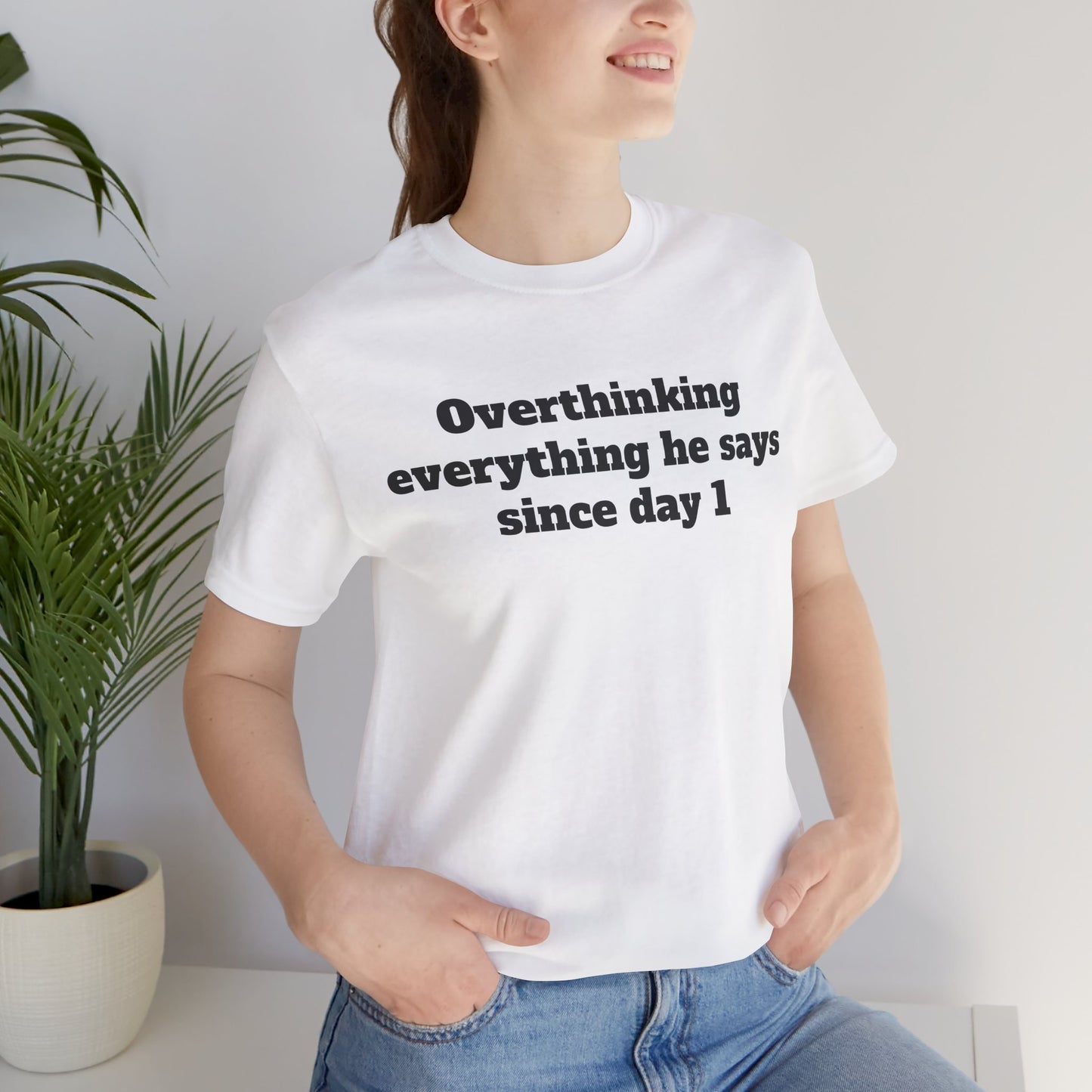 Sassy Love Shirts - "Overthinking everything he says since day 1"