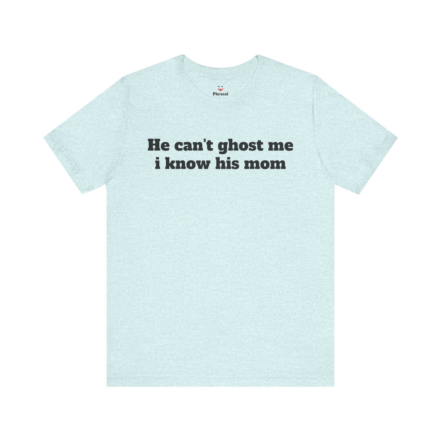 Sassy Love Shirts - "He Can't Ghost Me I Know His Mom"
