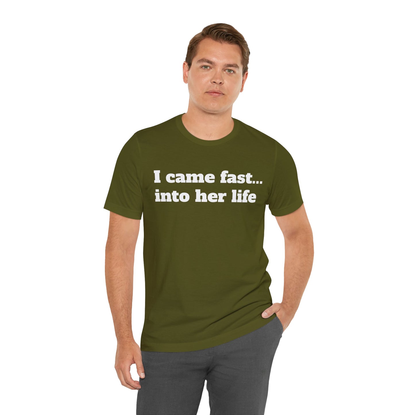 Sassy Love Shirts - "I Came Fast... Into Her Life"