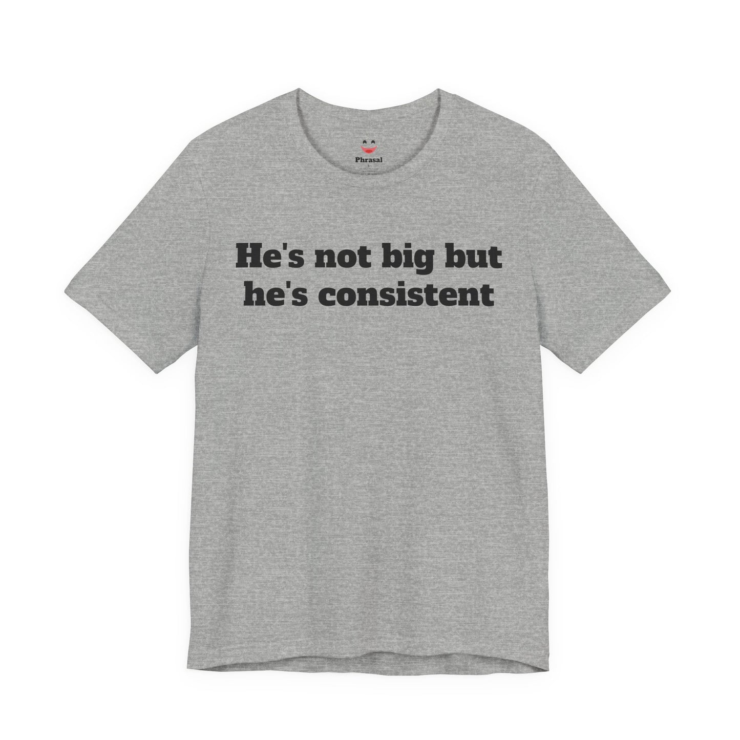 Sassy Love Shirts - He's not big but he's consistent