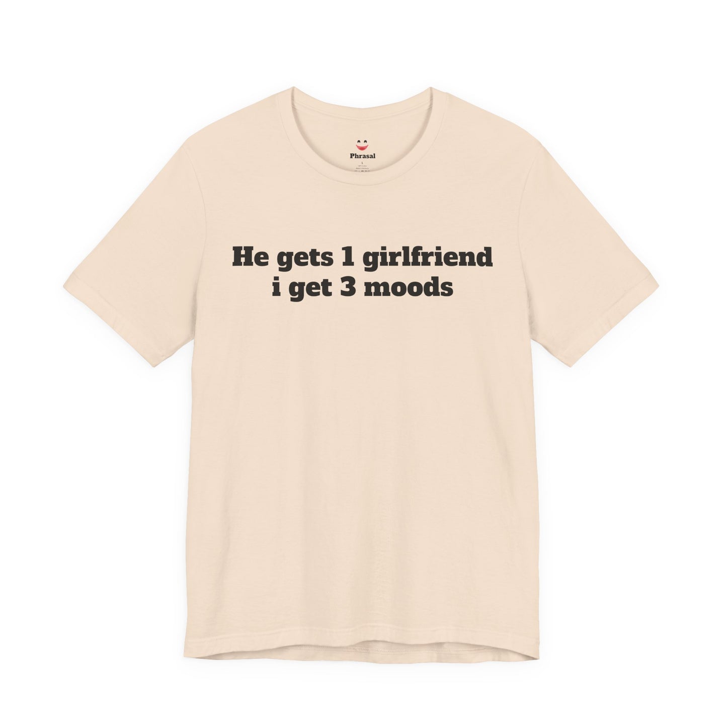 Sassy Love Shirts - "He gets 1 girlfriend I get 3 moods"