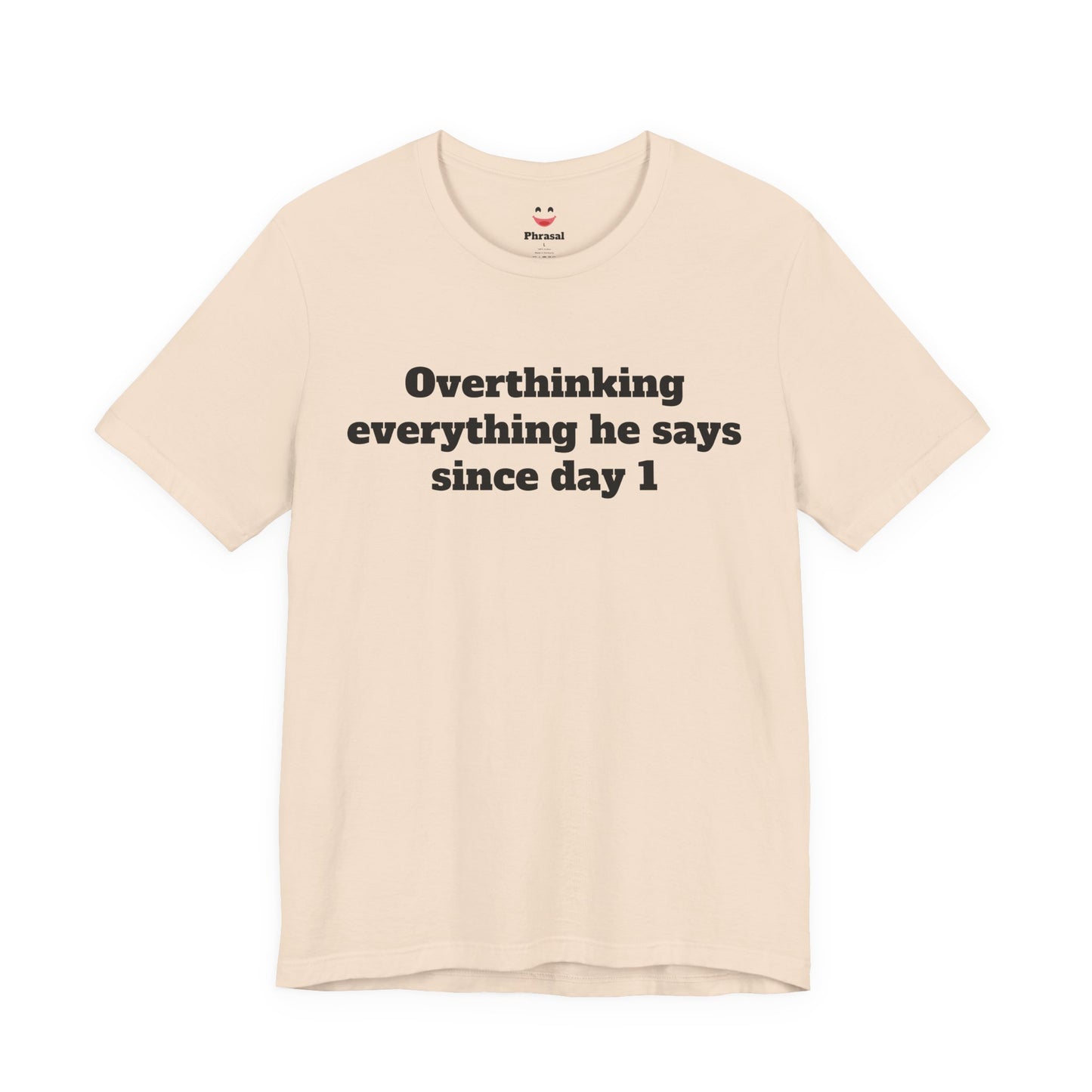 Sassy Love Shirts - "Overthinking everything he says since day 1"