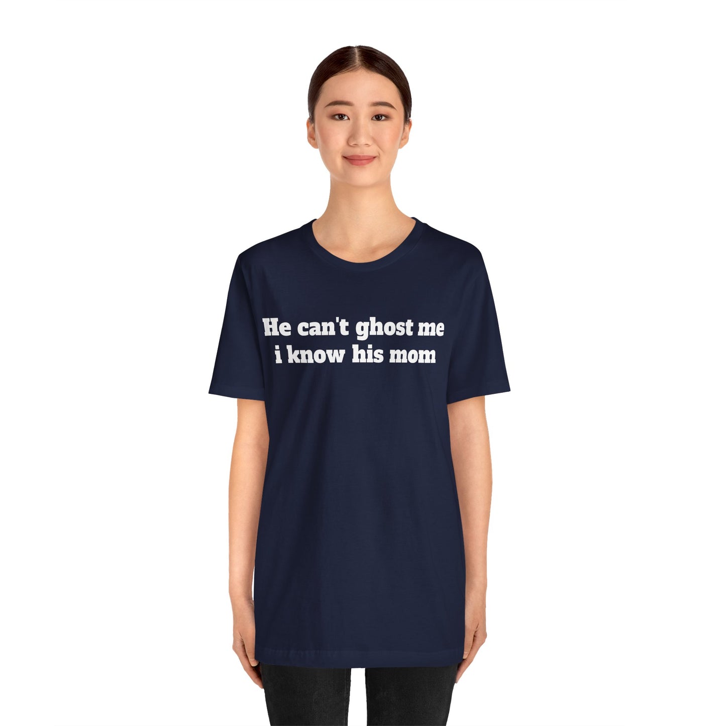 Sassy Love Shirts - "He Can't Ghost Me I Know His Mom"