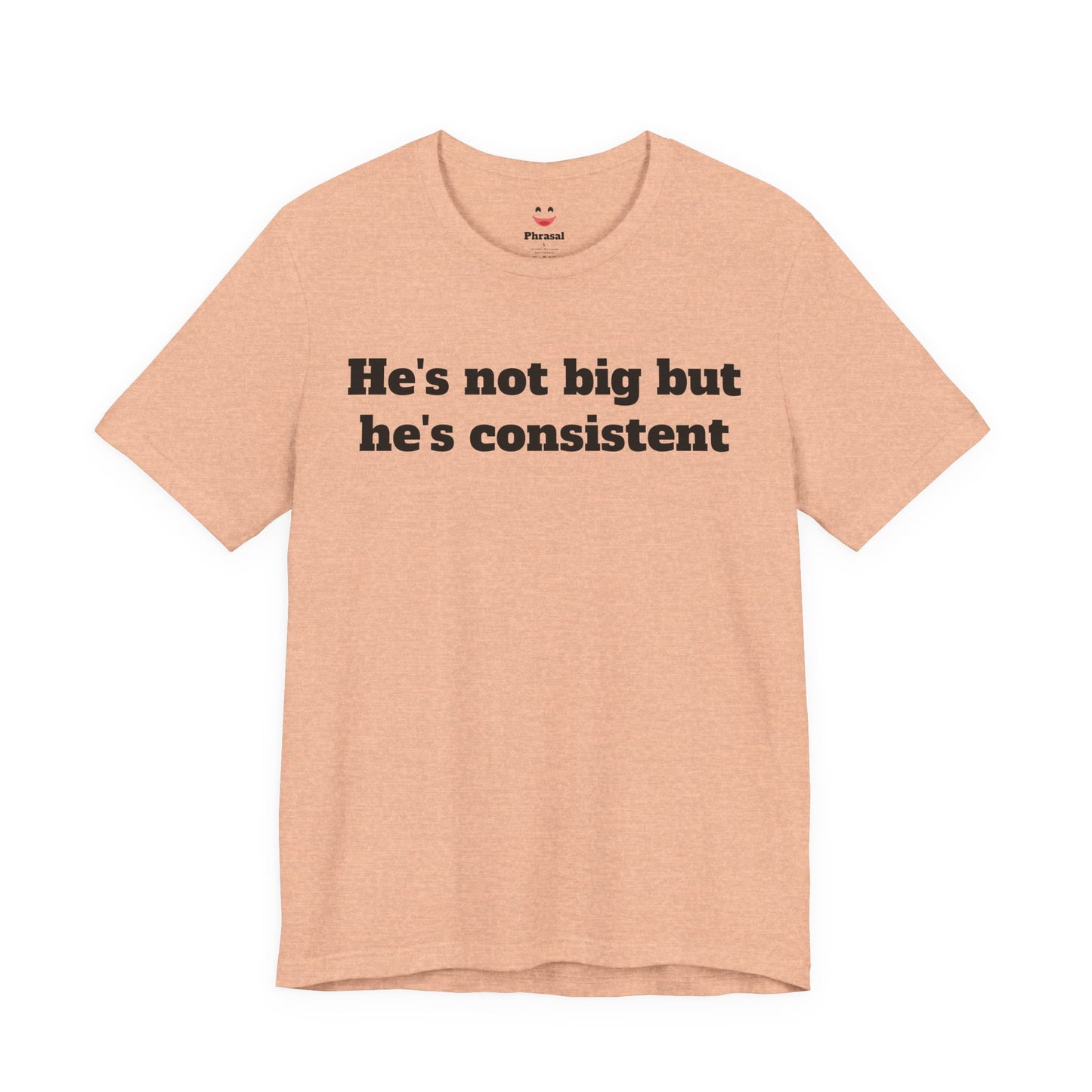 Sassy Love Shirts - He's not big but he's consistent