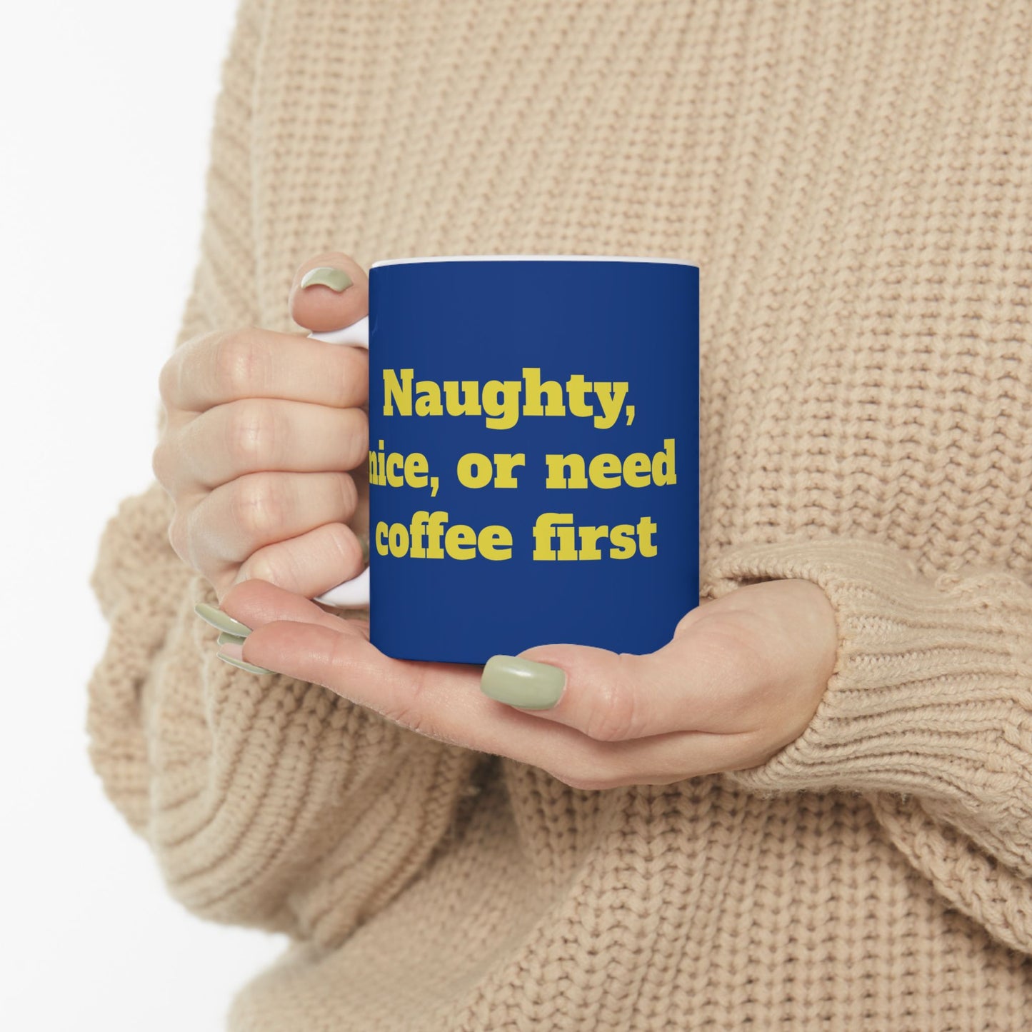 Funny Ceramic Mug - "Naughty, nice, or need coffee first." 11oz & 15oz