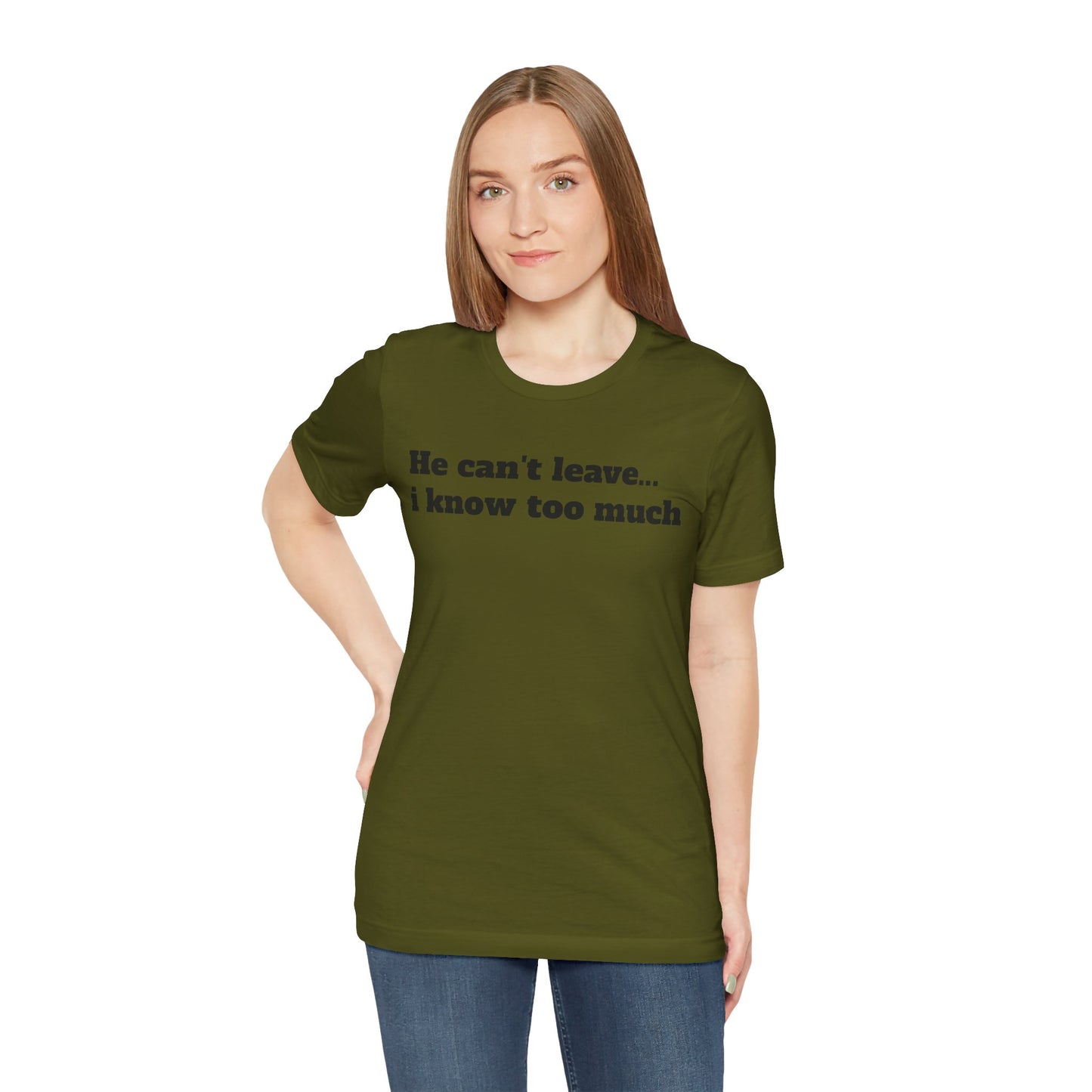 Sassy Love Shirts - "He Can't Leave I Know Too Much"