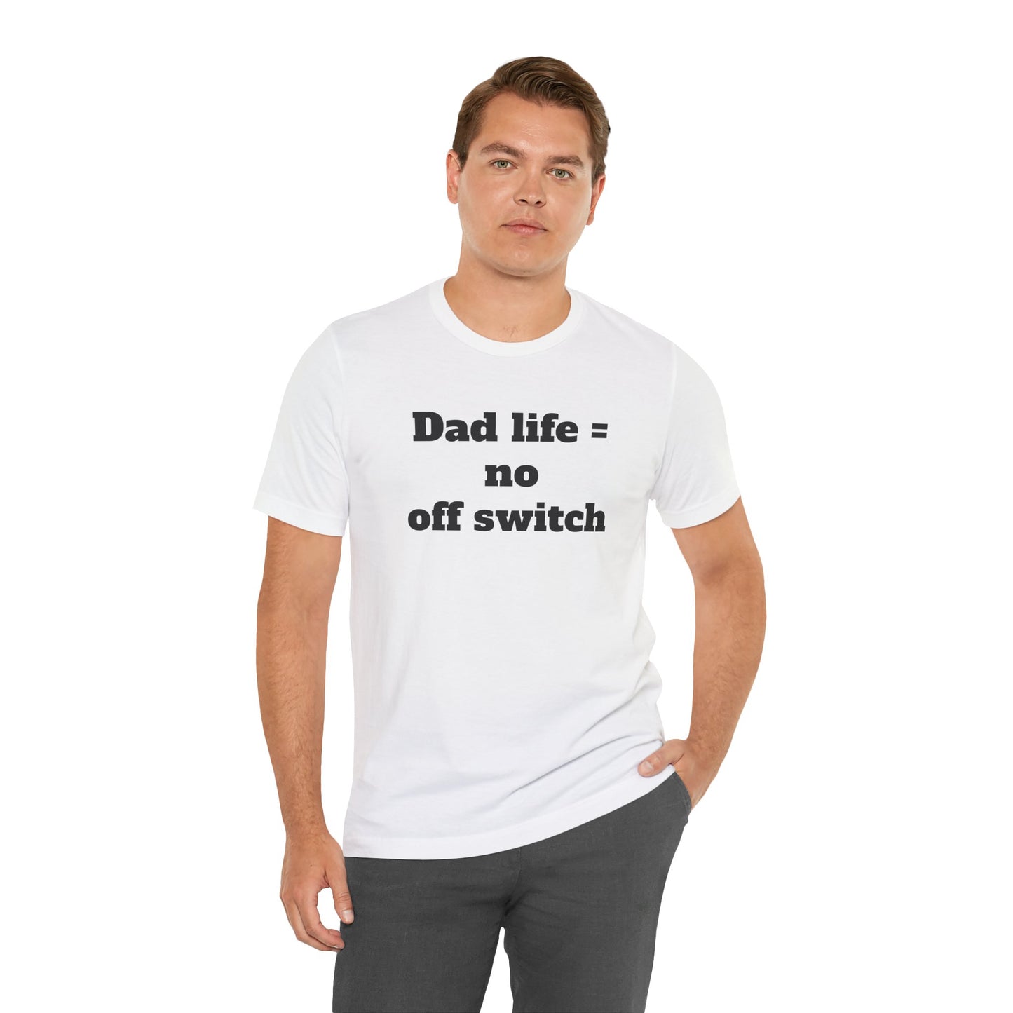 For Dad - "Dad Life = No Off Switch"