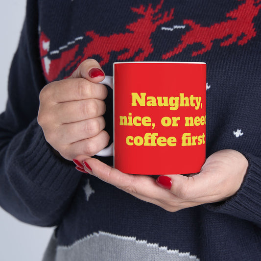 Funny Ceramic Mug - "Naughty, nice, or need coffee first." 11oz & 15oz