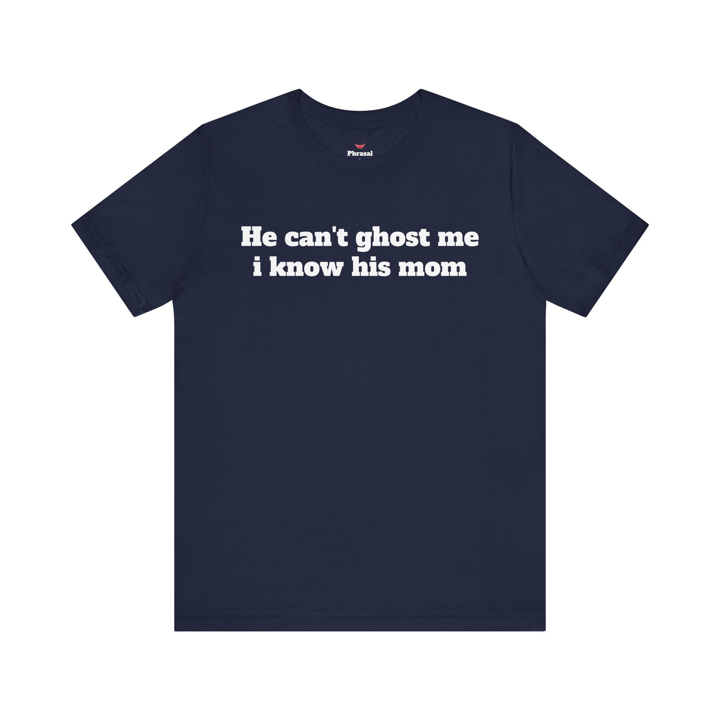 Sassy Love Shirts - "He Can't Ghost Me I Know His Mom"