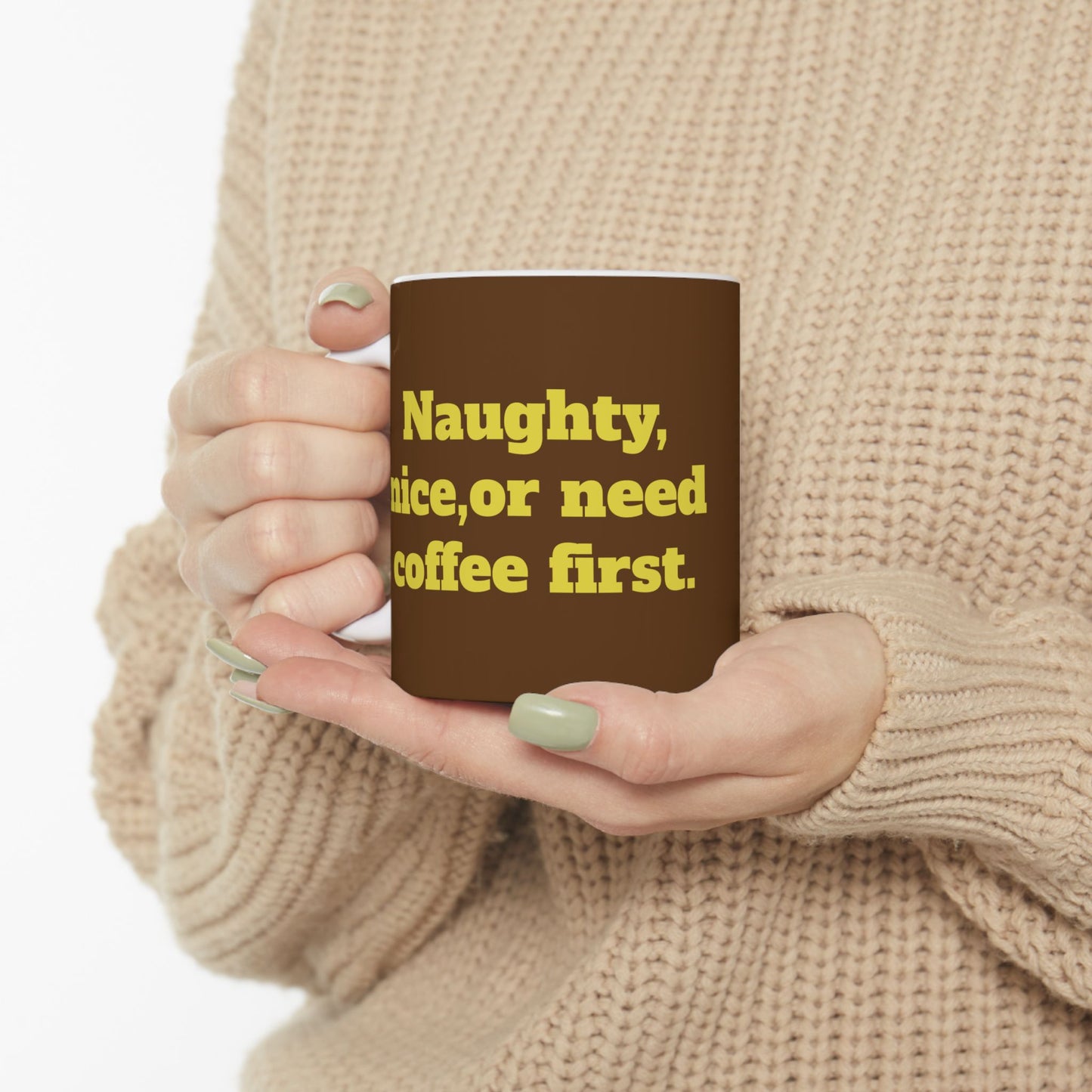 Funny Ceramic Mug - "Naughty, nice, or need coffee first." 11oz & 15oz