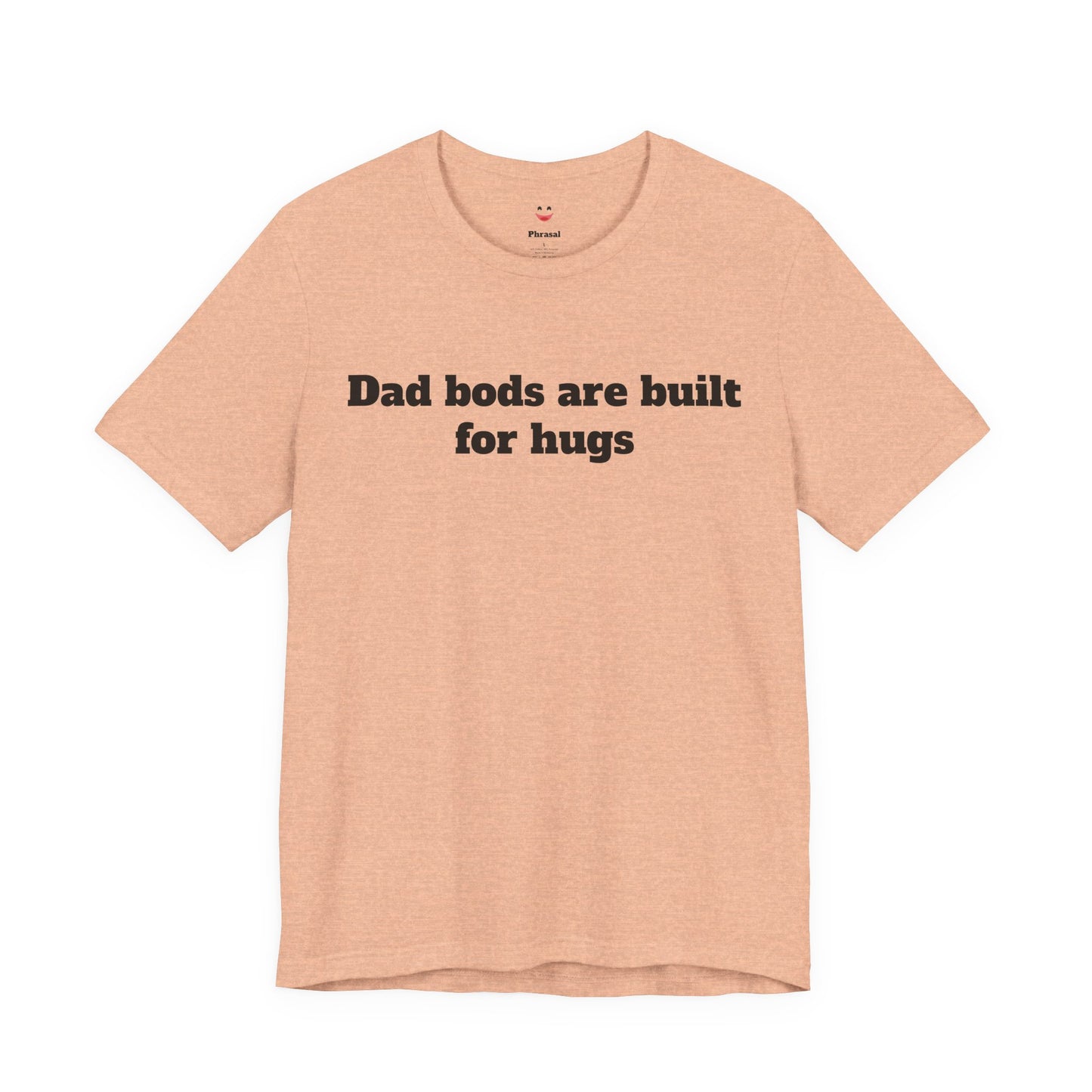 For Dad - "Dad Bods Are Built For Hugs"
