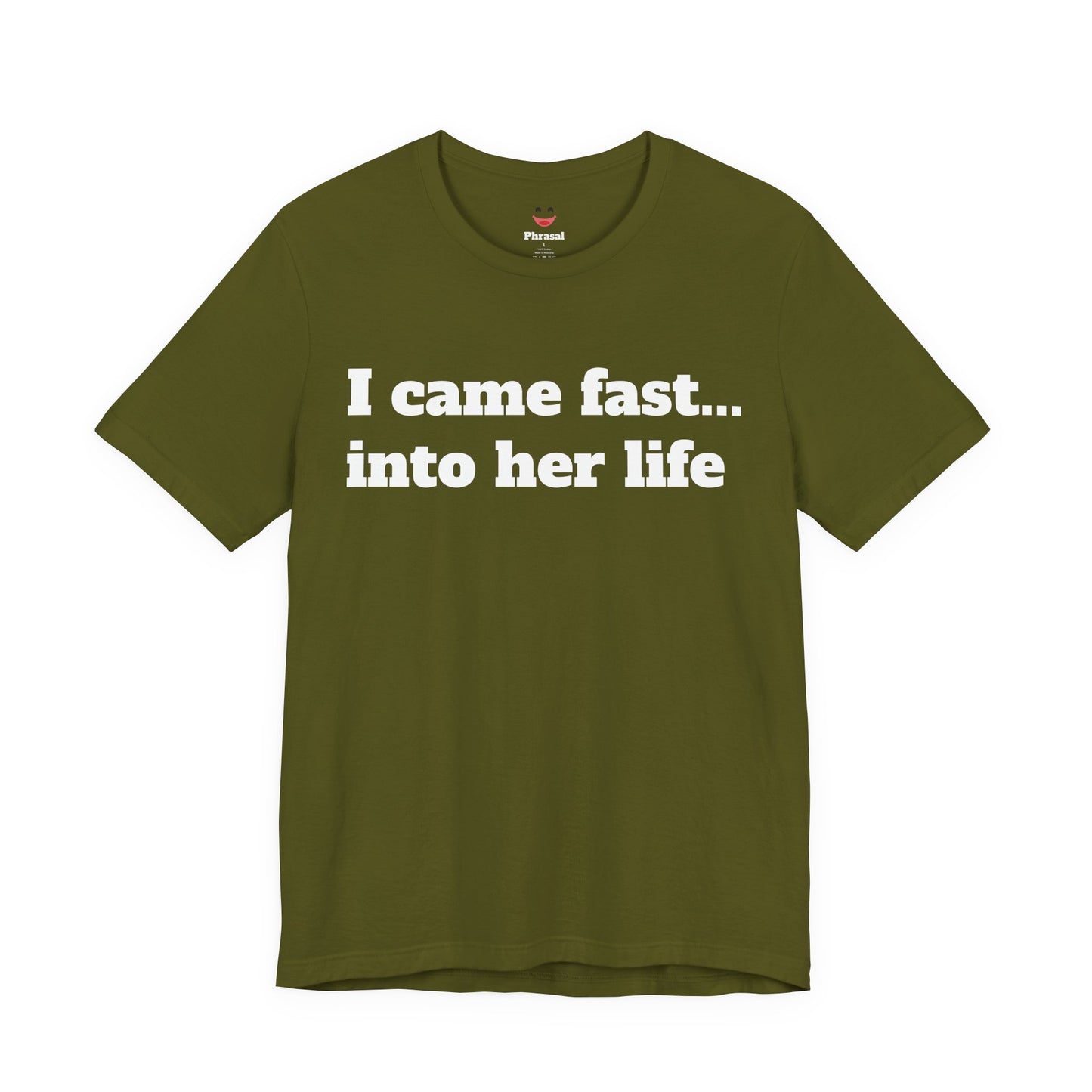 Sassy Love Shirts - "I Came Fast... Into Her Life"