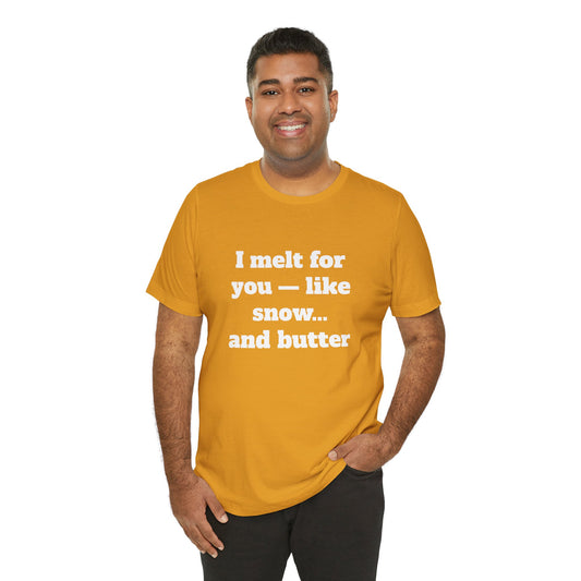 Festive Short Sleeve Tee - "I melt for you — like snow… and butter"
