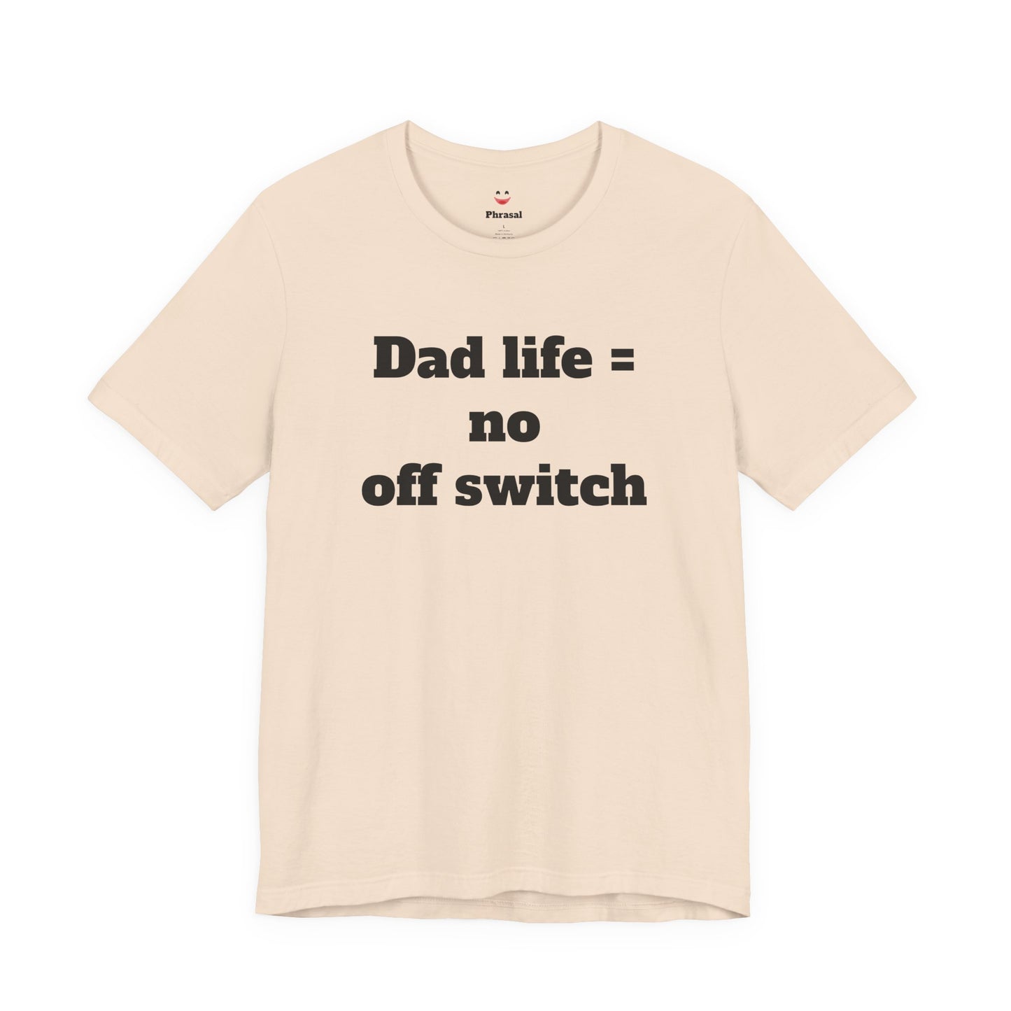 For Dad - "Dad Life = No Off Switch"