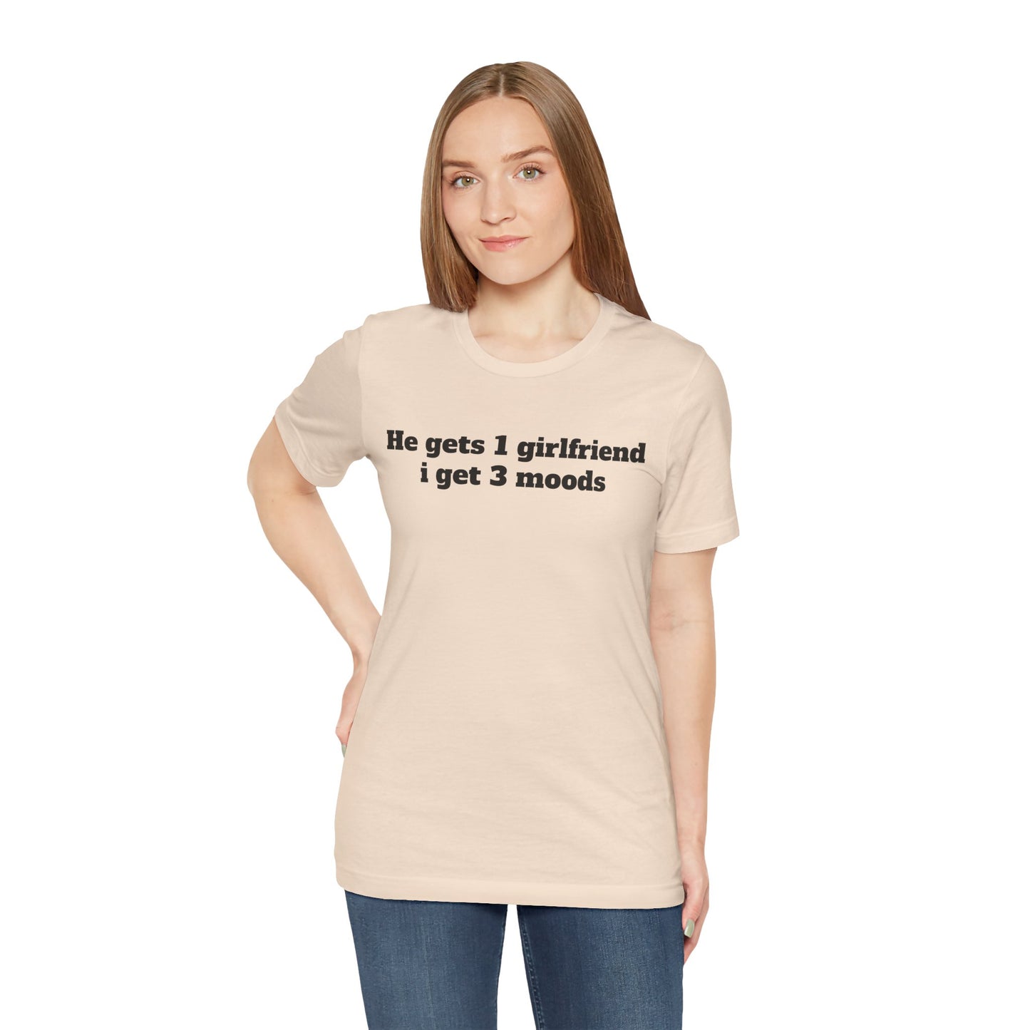 Sassy Love Shirts - "He gets 1 girlfriend I get 3 moods"
