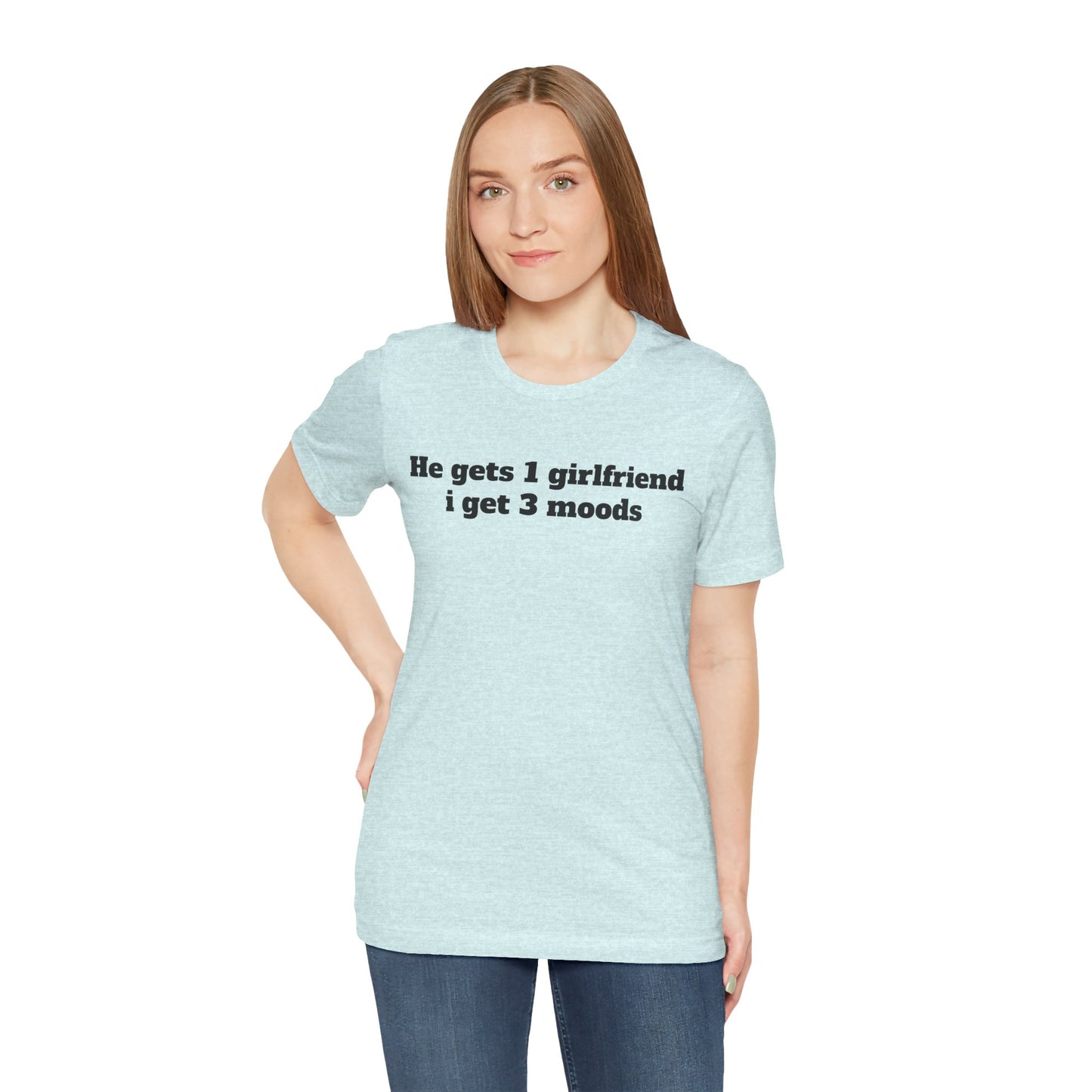 Sassy Love Shirts - "He gets 1 girlfriend I get 3 moods"