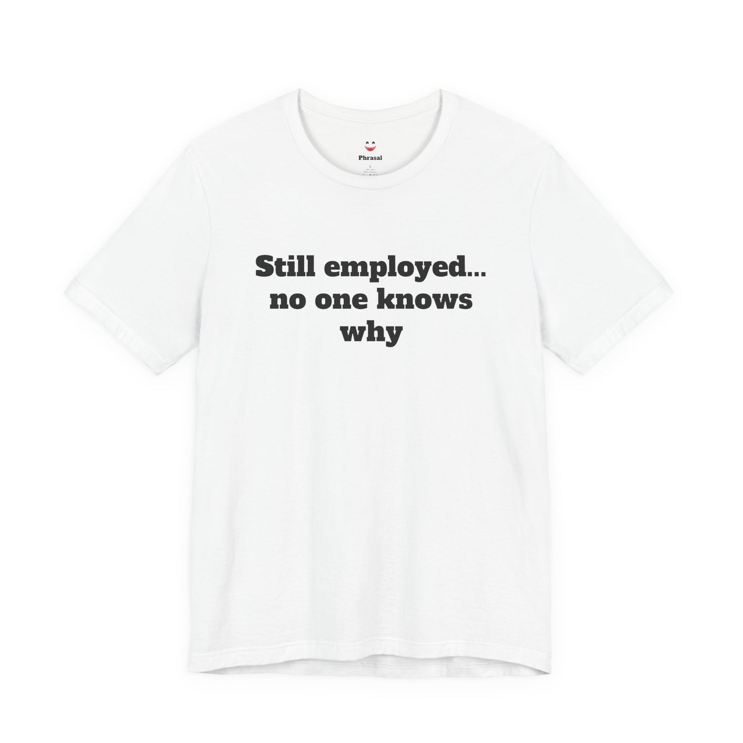 Workday Survivor Shirts - "Still Employed... No One Knows Why"