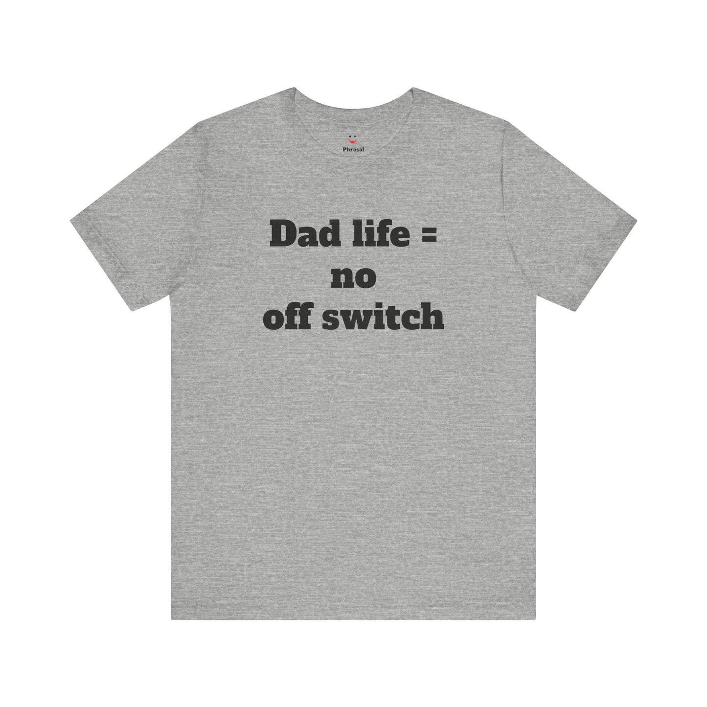 For Dad - "Dad Life = No Off Switch"