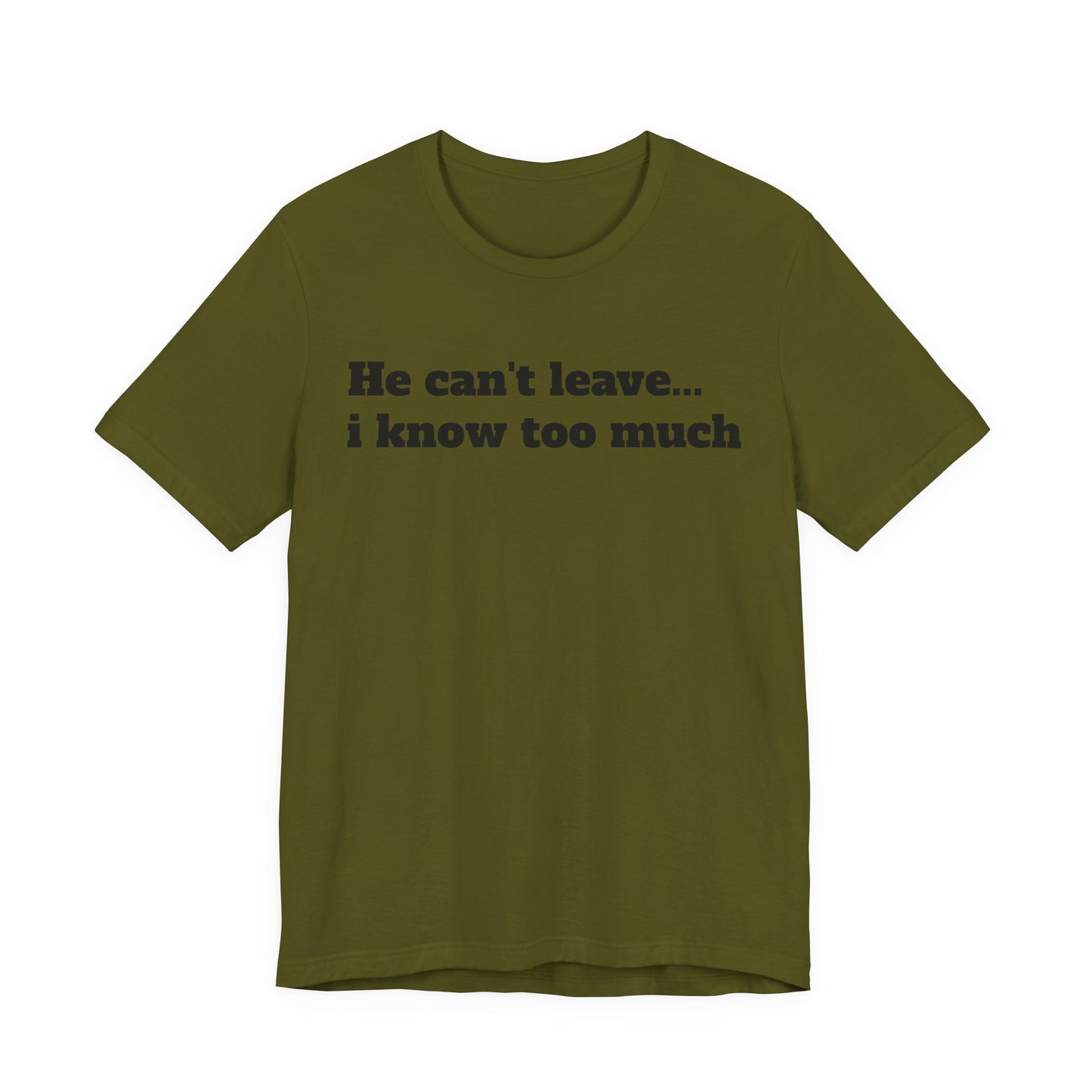 Sassy Love Shirts - "He Can't Leave I Know Too Much"