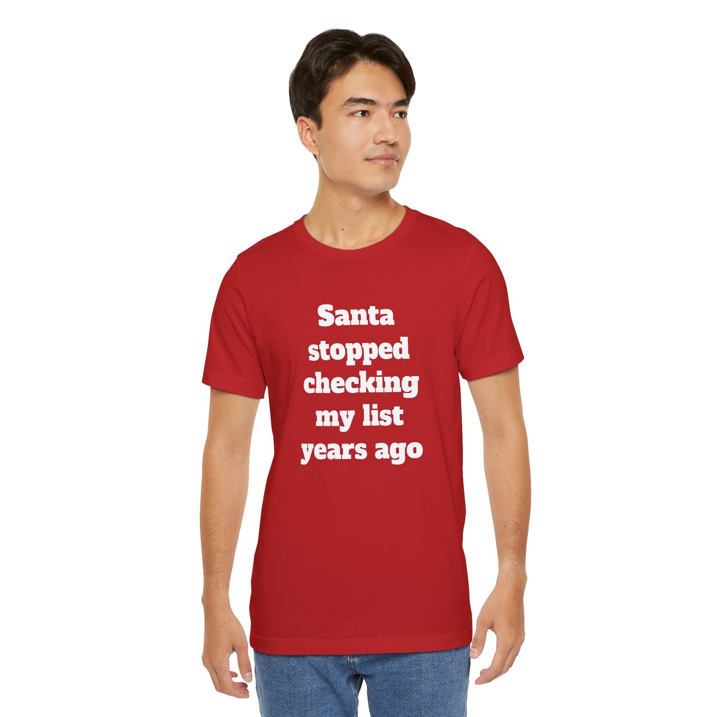 Festive Short Sleeve Tee - "Santa stopped checking my list years ago"