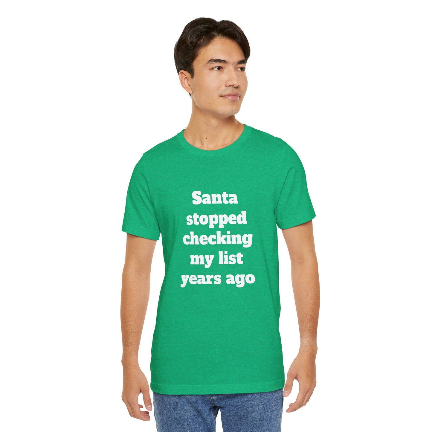 Festive Short Sleeve Tee - "Santa stopped checking my list years ago"
