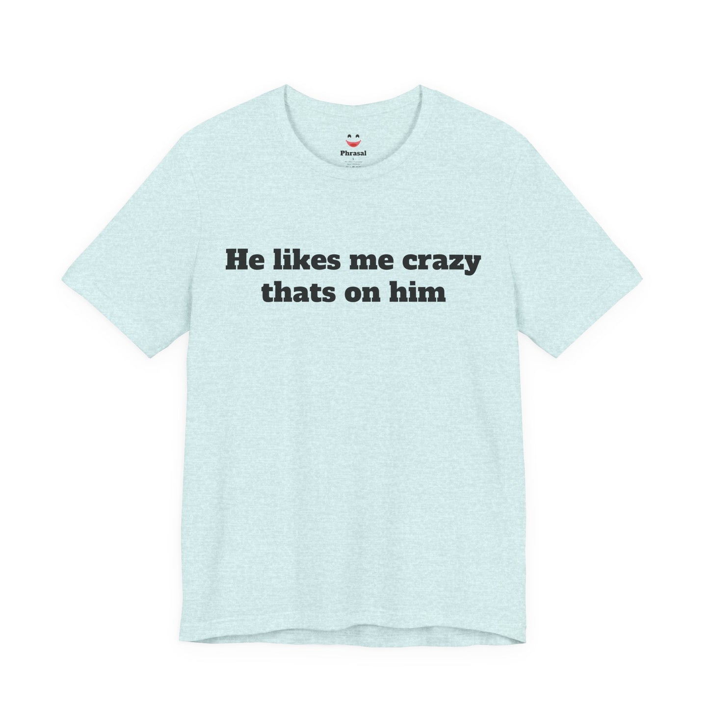 Sassy Love Shirts — "He likes me crazy thats on him"