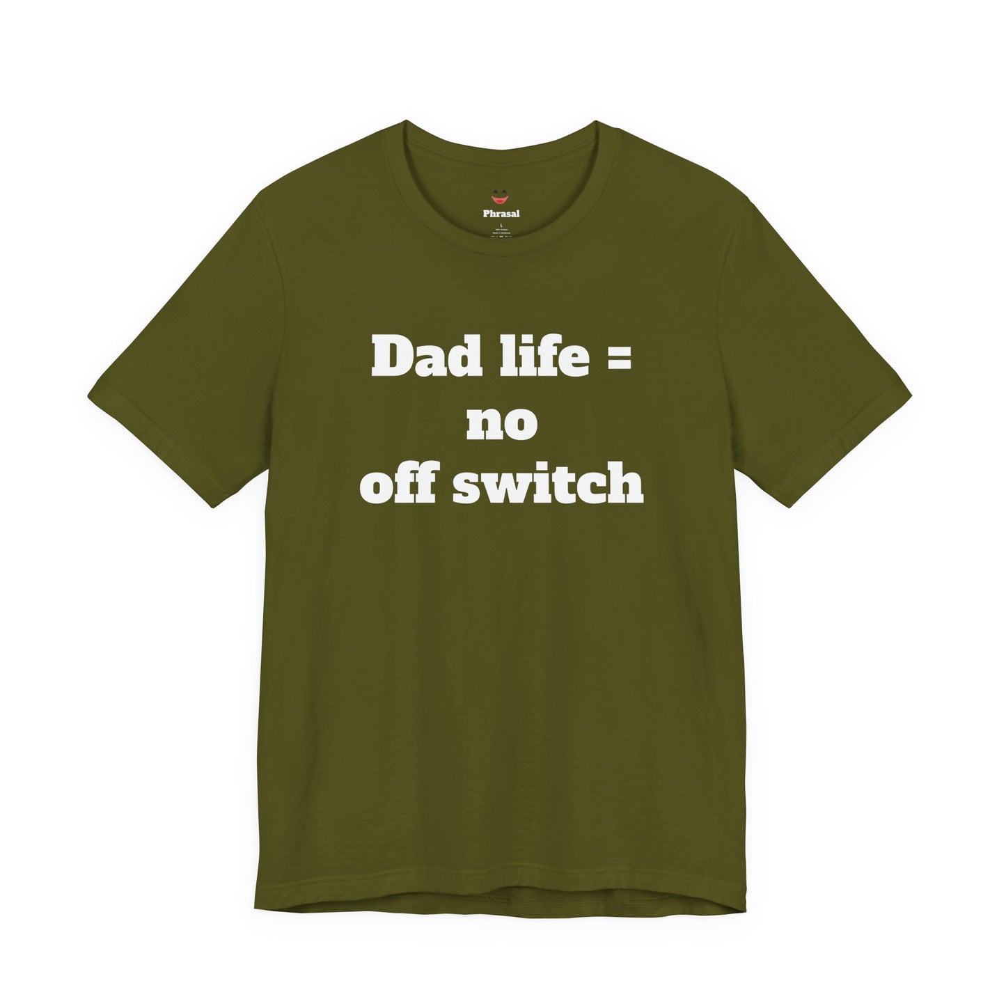 For Dad - "Dad Life = No Off Switch"