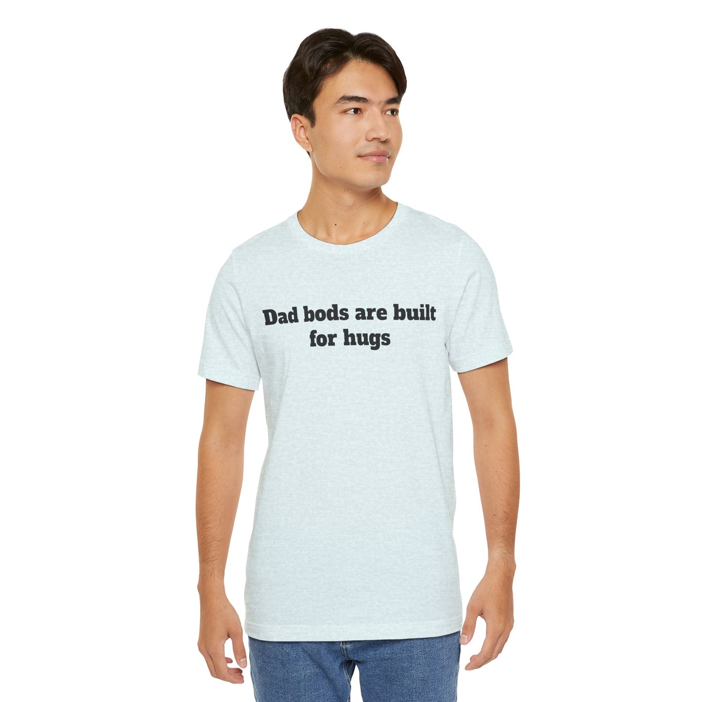 For Dad - "Dad Bods Are Built For Hugs"