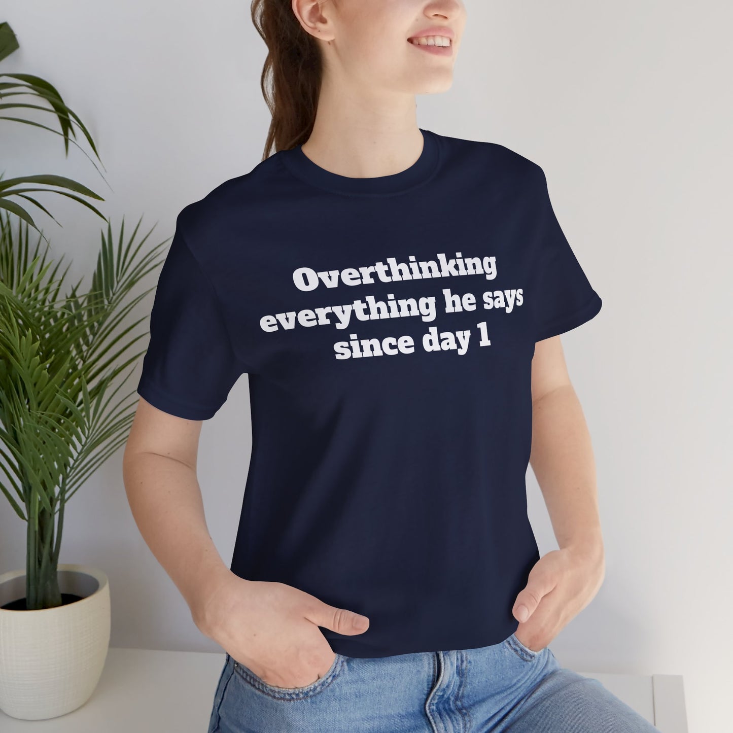 Sassy Love Shirts - "Overthinking everything he says since day 1"