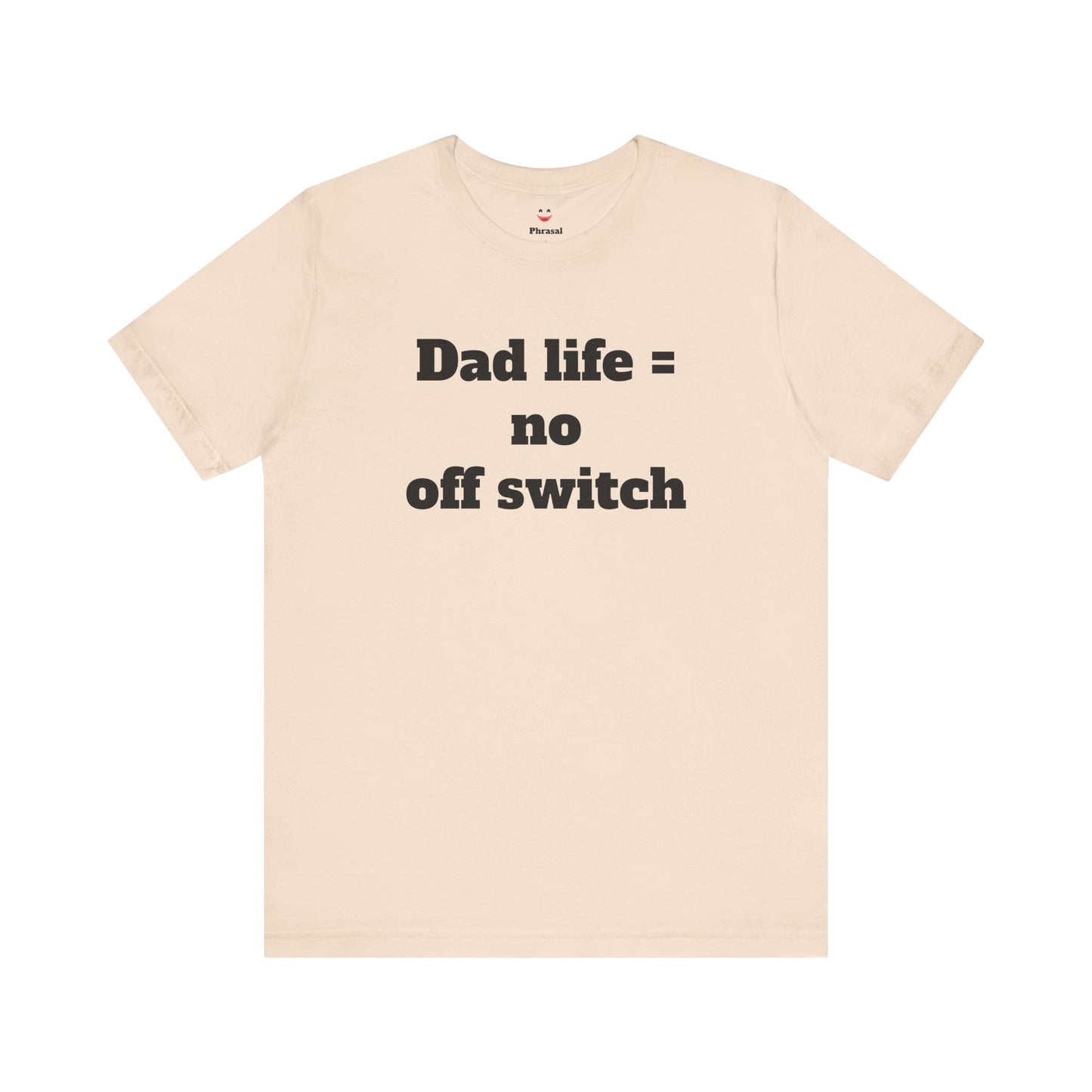 For Dad - "Dad Life = No Off Switch"