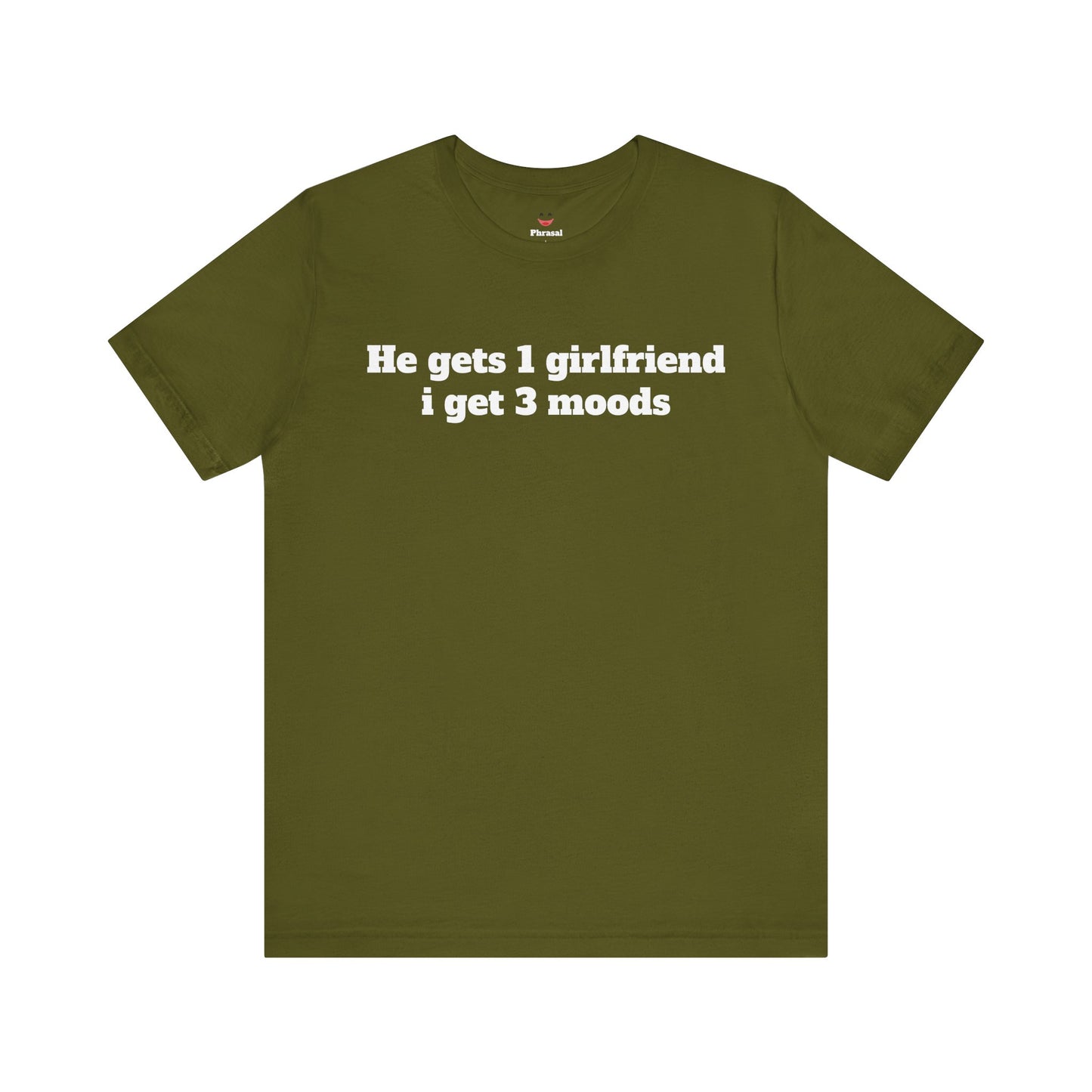 Sassy Love Shirts - "He gets 1 girlfriend I get 3 moods"