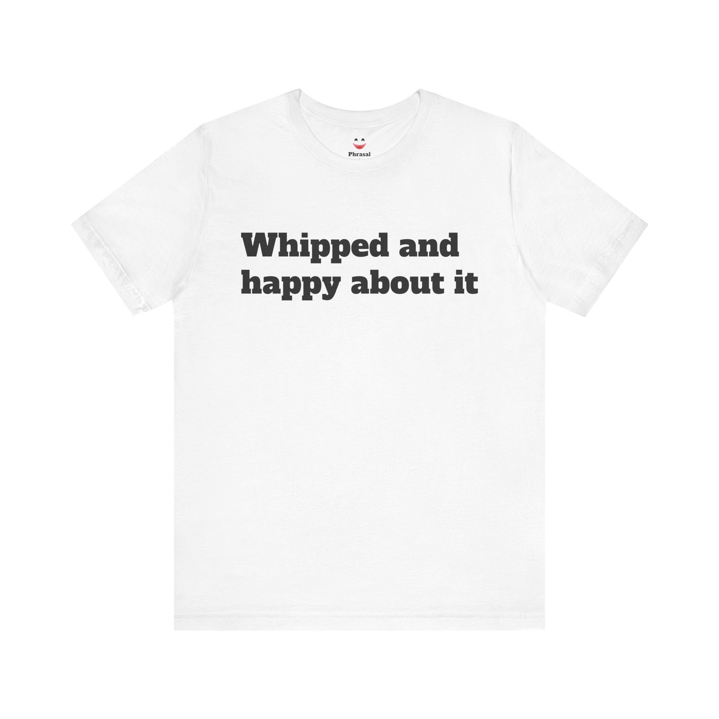 Sassy Love Shirts - "Whipped And Happy About It"