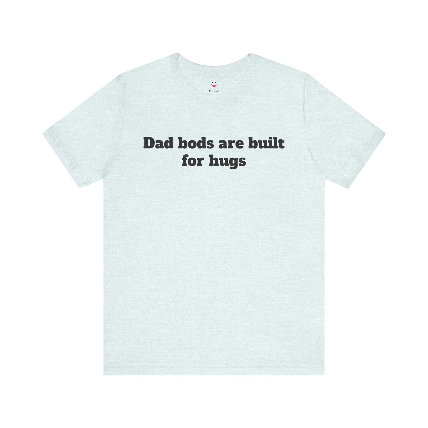 For Dad - "Dad Bods Are Built For Hugs"